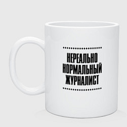 Кружка керамическая Нереально нормальный журналист, цвет: белый