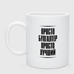 Кружка керамическая Просто лучший бухгалтер, цвет: белый