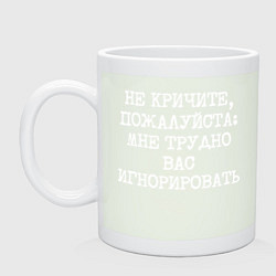 Кружка керамическая Не кричите пожалуйста мне трудно игнорировать, цвет: фосфор