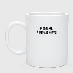 Кружка керамическая Не поломка а вариант нормы, цвет: белый