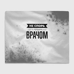 Плед флисовый Не спорь с лучшим врачом - на светлом фоне, цвет: 3D-велсофт