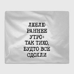 Плед флисовый Надпись: люблю раннее утро так тихо будто сдохли в, цвет: 3D-велсофт