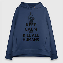Толстовка оверсайз женская Keep Calm & Kill All Humans, цвет: тёмно-синий