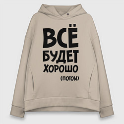 Толстовка оверсайз женская Всё будет хорошо. Потом, цвет: миндальный