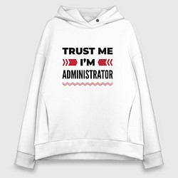 Толстовка оверсайз женская Trust me - Im administrator, цвет: белый