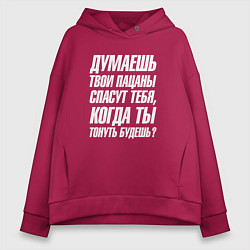 Толстовка оверсайз женская Думаешь твои пацаны спасут тебя когда тонуть будеш, цвет: маджента