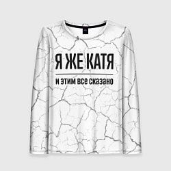 Лонгслив женский Я же Катя: и этим все сказано, цвет: 3D-принт