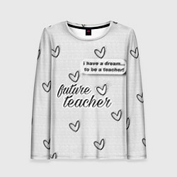 Женский лонгслив Надпись будущий учитель