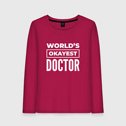 Женский лонгслив Worlds okayest doctor