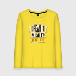 Женский лонгслив Dream it, Wish it, Do it