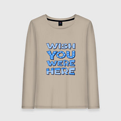 Женский лонгслив Надпись Wish you were here - для самых любимых