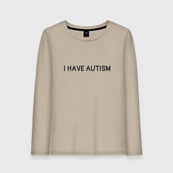 Женский лонгслив I have autism мем