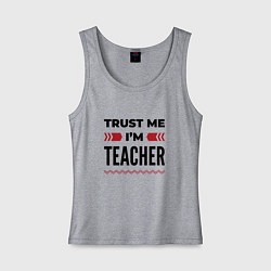Женская майка Trust me - Im teacher