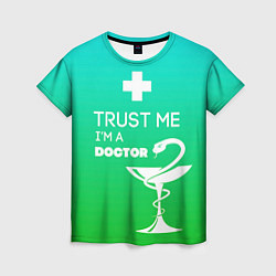 Женская футболка Trust me, i'm a doctor