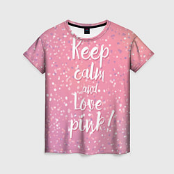Женская футболка Keep Calm & Love Pink