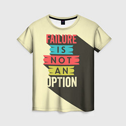 Футболка женская Failure is not an option, цвет: 3D-принт