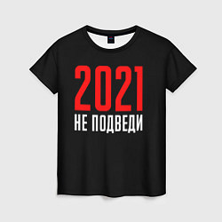 Футболка женская 2021 не подведи, цвет: 3D-принт