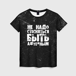 Футболка женская Не надо стесняться быть а*уе*ным!, цвет: 3D-принт