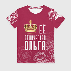 Футболка женская Её величество Прекрасная Ольга, цвет: 3D-принт