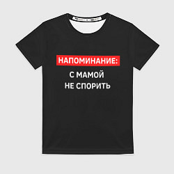 Футболка женская С мамой не спорь, цвет: 3D-принт