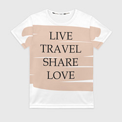 Женская футболка Live travel share love