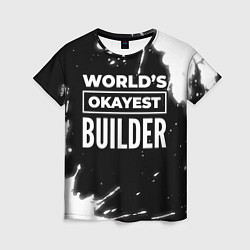 Футболка женская Worlds okayest builder - dark, цвет: 3D-принт
