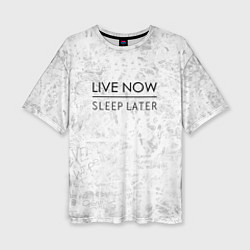 Женская футболка оверсайз Live Now Sleep Later