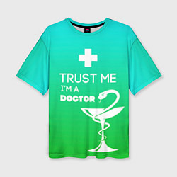 Женская футболка оверсайз Trust me, i'm a doctor