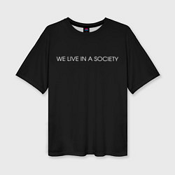 Женская футболка оверсайз WE LIVE IN A SOCIETY