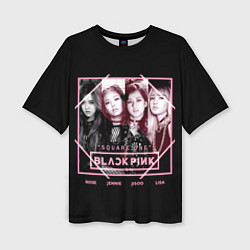 Футболка оверсайз женская Blackpink - Square one, цвет: 3D-принт