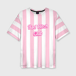 Футболка оверсайз женская Bad Bitch Club - barbie style, цвет: 3D-принт