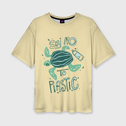 Футболка оверсайз женская Say no to plastic, цвет: 3D-принт
