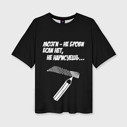 Футболка оверсайз женская Мозги не брови - если нет не нарисуешь, цвет: 3D-принт