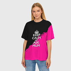 Футболка оверсайз женская Keep calm ask mum, цвет: 3D-принт — фото 2