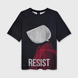 Футболка оверсайз женская Сопротивляться - Рассказ служанки, цвет: 3D-принт