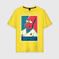 Женская футболка оверсайз Zoidberg: Why not?