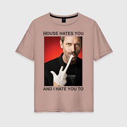 Женская футболка оверсайз House Hates You