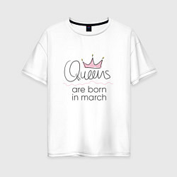 Женская футболка оверсайз Королевы рождаются в марте