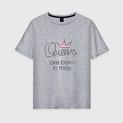 Женская футболка оверсайз Королевы рождаются в мае
