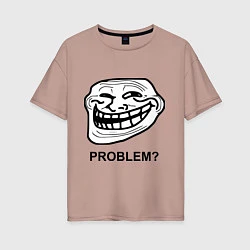 Женская футболка оверсайз Trollface. Problem? Проблемы?