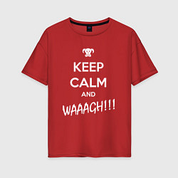 Женская футболка оверсайз Keep Calm & WAAAGH