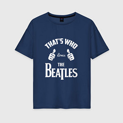Женская футболка оверсайз That's Who Loves The Beatles