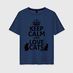 Футболка оверсайз женская Keep Calm & Love Cats, цвет: тёмно-синий