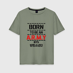 Футболка оверсайз женская Born to be an ARMY BTS, цвет: авокадо