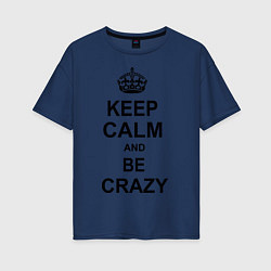 Женская футболка оверсайз Keep Calm & Be Crazy