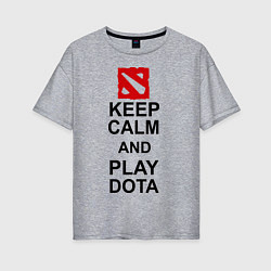 Женская футболка оверсайз Keep Calm & Play Dota