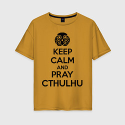 Футболка оверсайз женская Keep Calm & Pray Cthulhu, цвет: горчичный