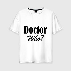Женская футболка оверсайз Doctor Who?