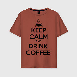 Футболка оверсайз женская Keep Calm & Drink Coffee, цвет: кирпичный