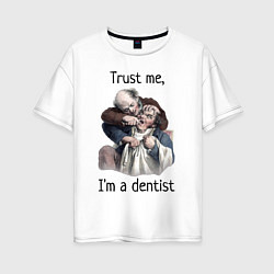 Женская футболка оверсайз Trust me, I'm a dentist